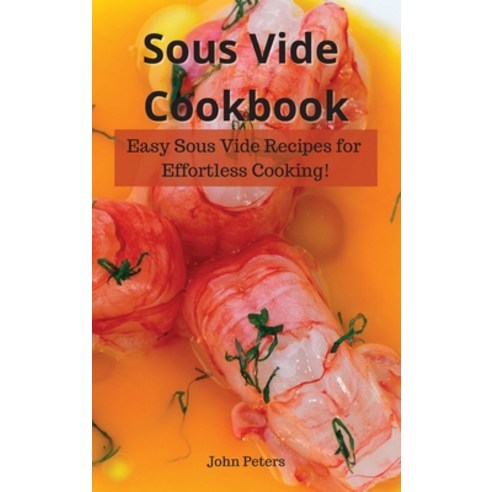 Sous Vide Cookbook: Easy Sous Vide Recipes for Effortless Cooking! Hardcover, Charlie Creative Lab, English, 9781801235778