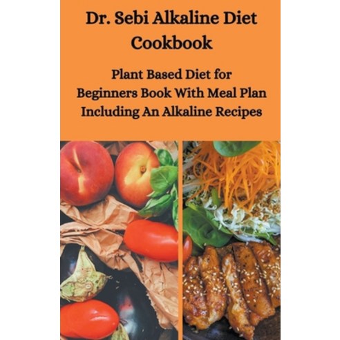 Dr. Sebi Alkaline Diet Cookbook: Plant Based Diet for Beginners Book With Meal Plan Including Alkali... Paperback, Sebi Junior, English, 9781393042181