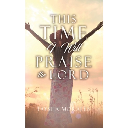 (영문도서) This time I will Praise the Lord Hardcover, Xulon Press, English, 9781662819919