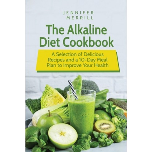 The Alkaline Diet Cookbook: A Selection of Delicious Recipes and a 10-Day Meal Plan to Improve Your ... Paperback, 17 Books Publishing, English, 9781801490597
