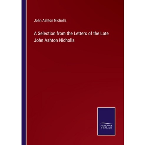 (영문도서) A Selection from the Letters of the Late John Ashton Nicholls Paperback, Salzwasser-Verlag, English, 9783375033101