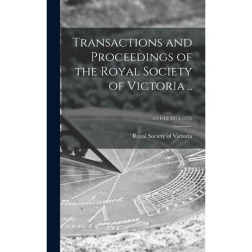 (영문도서) Transactions and Proceedings of the Royal Society of Victoria ..; v.11-12 1874-1876 Hardcover, Legare Street Press, English, 9781013419911