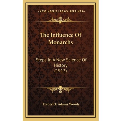 The Influence Of Monarchs: Steps In A New Science Of History (1913) Hardcover, Kessinger Publishing