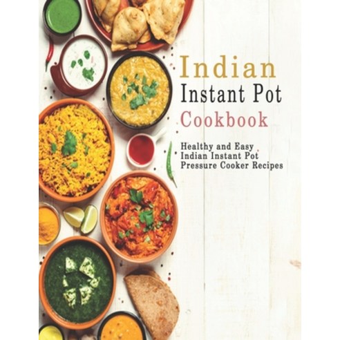 Indian Instant Pot Cookbook: Healthy and Easy Indian Instant Pot Pressure Cooker Recipes Paperback, Independently Published