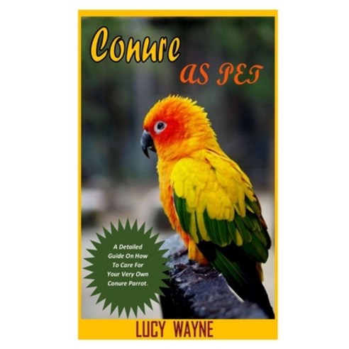 (영문도서) Conures as Pets: A Detailed Guide On How To Care For Your Very Own Conure Parrot. Paperback, Independently Published, English, 9798393302146