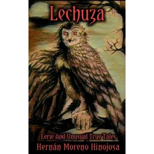 Lechuza: Eerie and Unusual True Tales Hardcover, Hope Kelley Book Publishing