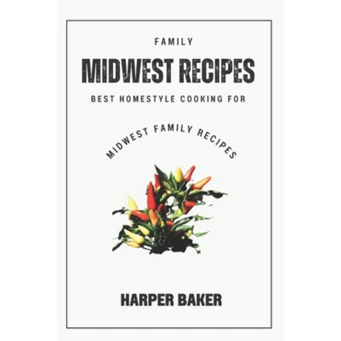 (영문도서) Midwest Family Recipes: Best Homestyle Cooking for Midwest Family Recipes Paperback, Independently Published, English, 9798398068337