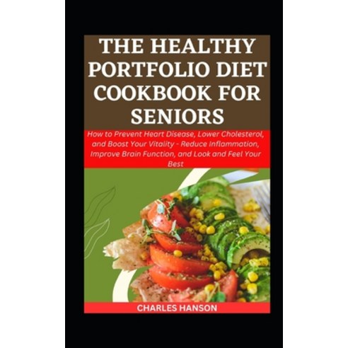 (영문도서) The Healthy Portfolio Diet Cookbook For Seniors: How to Prevent Heart Disease Lower Choleste... Paperback, Independently Published, English, 9798879796209