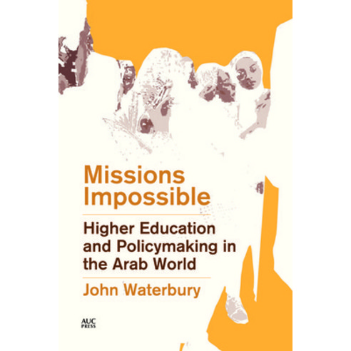 Missions Impossible: Higher Education and Policymaking in the Arab World Hardcover, American University in Cairo Press