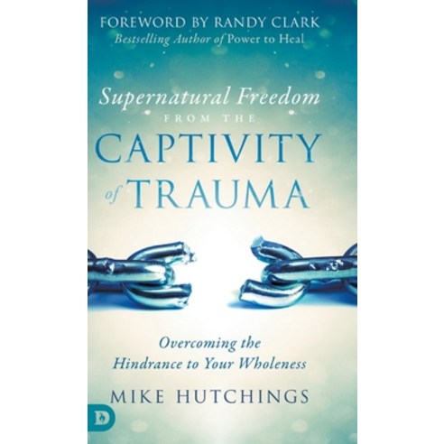 (영문도서) Supernatural Freedom from the Captivity of Trauma: Overcoming the Hindrance to Your Wholeness Hardcover, Destiny Image Incorporated, English, 9780768446302