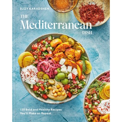 (영문도서) The Mediterranean Dish: 120 Bold and Healthy Recipes You''ll Make on Repeat: A Mediterranean C... Hardcover, Clarkson Potter Publishers
