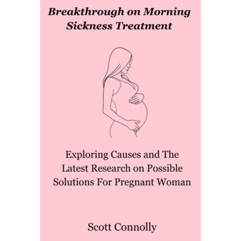 (영문도서) Breakthrough on Morning Sickness Treatment: Exploring Causes and The Latest Research on Possi... Paperback, Independently Published, English, 9798872046394
