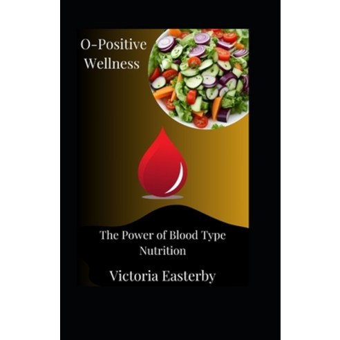 (영문도서) O-Positive Wellness: The Power of Blood Type Nutrition Paperback, Independently Published, English, 9798870825854