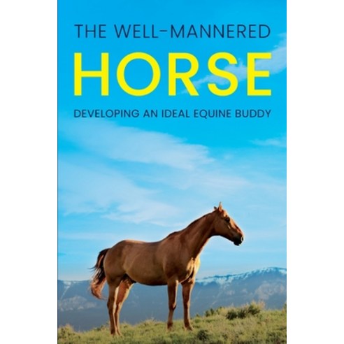 (영문도서) The Well-Mannered Horse: Developing an Ideal Equine Buddy Paperback, Natalia Stepanova, English, 9781953714657