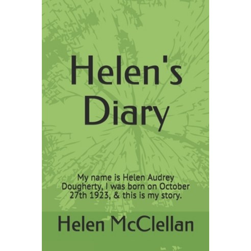 Helen''s Diary: My name is Helen Audrey Dougherty I was born on October 27th 1923 & this is my story. Paperback, Independently Published, English, 9798558984347