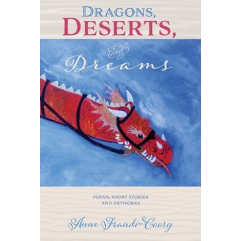 Dragons Deserts and Dreams: Poems Short Stories and Artworks Paperback, Independently Published