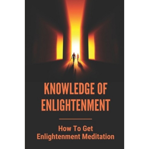 (영문도서) Knowledge Of Enlightenment: How To Get Enlightenment Meditation: Enlightenment Definition Paperback, Independently Published, English, 9798543173084