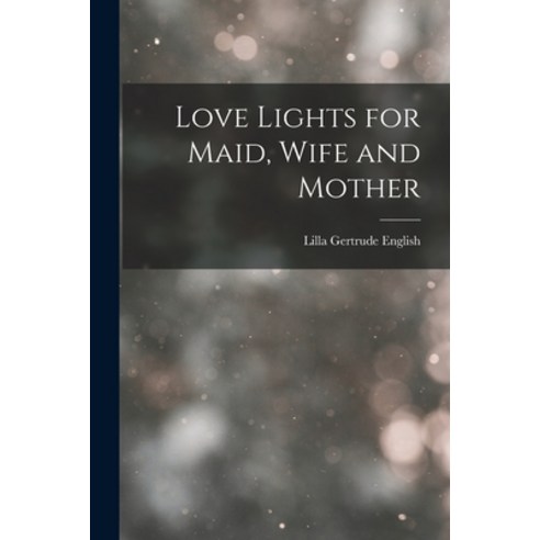 (영문도서) Love Lights for Maid Wife and Mother Paperback, Legare Street Press, English, 9781015849006