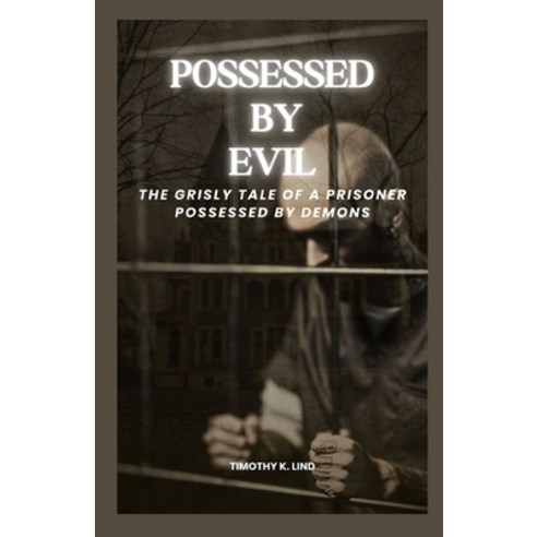(영문도서) Possessed by Evil: The Grisly Tale of a Prisoner Possessed by Demons Paperback, Independently Published, English, 9798397068499