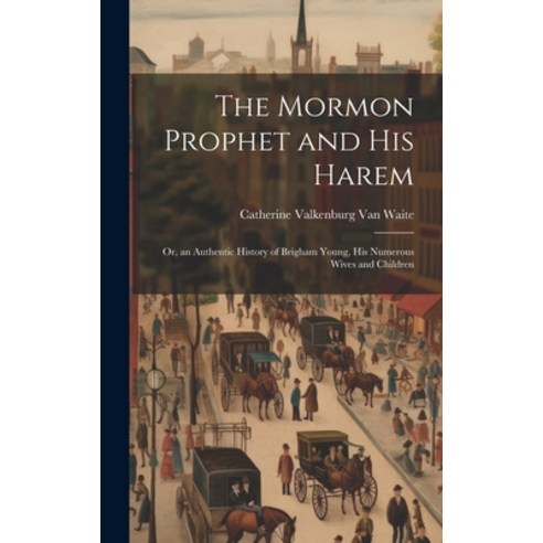 (영문도서) The Mormon Prophet and His Harem: Or an Authentic History of Brigham Young His Numerous Wiv... Hardcover, Legare Street Press, English, 9781019442302