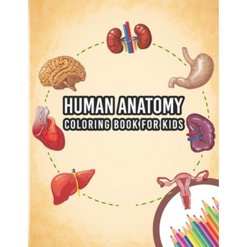 Human Anatomy Coloring Book For Kids: My First Human Body Parts And Human Anatomy Entertaining And I... Paperback, Independently Published, English, 9798570990586