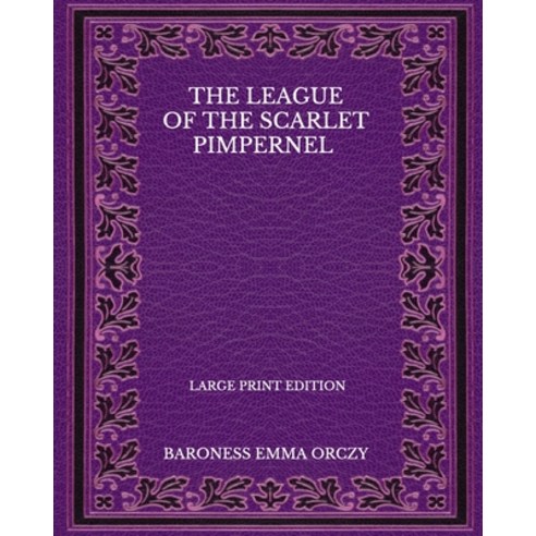 The League Of The Scarlet Pimpernel - Large Print Edition Paperback, Independently Published, English, 9798574498064