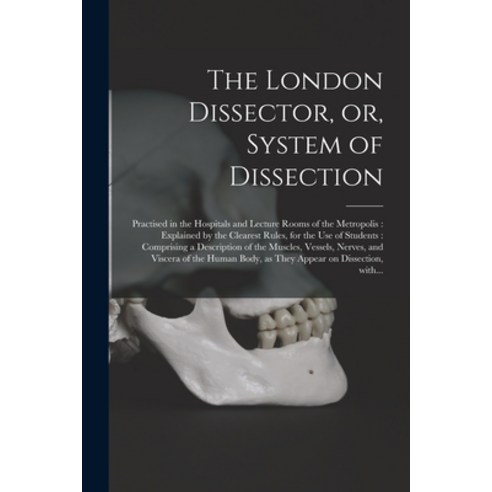(영문도서) The London Dissector or System of Dissection: Practised in the Hospitals and Lecture Rooms ... Paperback, Legare Street Press, English, 9781014558787