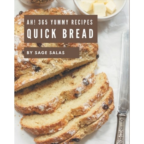 Ah! 365 Yummy Quick Bread Recipes: Cook it Yourself with Yummy Quick Bread Cookbook! Paperback, Independently Published