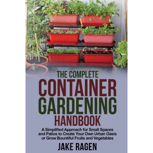 (영문도서) The Complete Container Gardening Handbook: A Simplified Approach for Small Spaces and Patios ... Paperback, Independently Published, English, 9798875838613