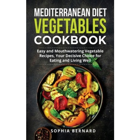 (영문도서) Mediterranean Diet Vegetables Cookbook: Easy and Mouthwatering Vegetable Recipes Your Decisi... Hardcover, Bm Ecommerce Management, English, 9781952732744