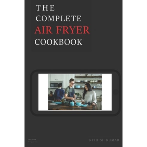 The Complete Air Fryer Cookbook (Illustrated): Quick & Easy Air Fryer Recipes for Beginners and Adva... Paperback, Independently Published