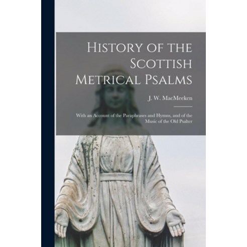 (영문도서) History of the Scottish Metrical Psalms; With an Account of the Paraphrases and Hymns and of... Paperback, Legare Street Press, English, 9781014696137