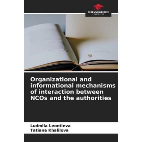 (영문도서) Organizational and informational mechanisms of interaction between NCOs and the authorities Paperback, Our Knowledge Publishing, English, 9786206418153