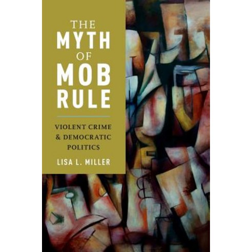The Myth of Mob Rule: Violent Crime and Democratic Politics Paperback, Oxford University Press, USA