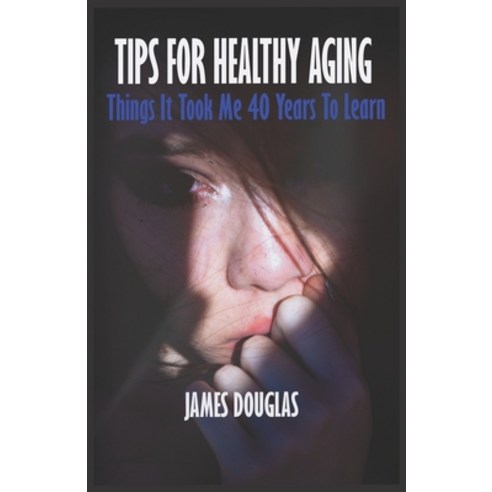 (영문도서) Tips for Healthy Aging: Things it took me 40 years to learn - healthy living Paperback, Independently Published