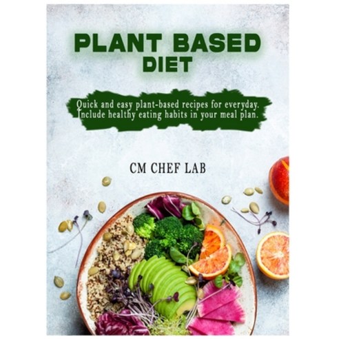 (영문도서) Plant Based Diet Cookbook: Quick and easy plant-based recipes for everyday. Include healthy e... Hardcover, CM Chef Lab, English, 9781802224702