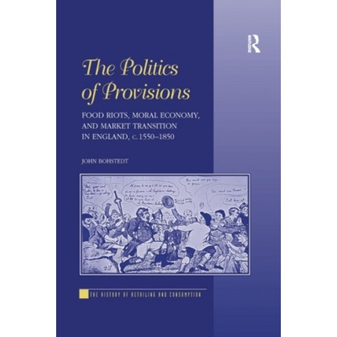 (영문도서) The Politics of Provisions: Food Riots Moral Economy and Market Transition in England c. 1... Paperback, Routledge, English, 9781138257696