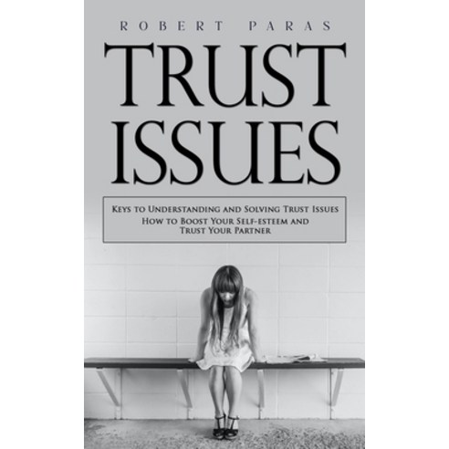 (영문도서) Trust Issues: Keys to Understanding and Solving Trust Issues (How to Boost Your Self-esteem a... Paperback, Robert Paras, English, 9780994984265