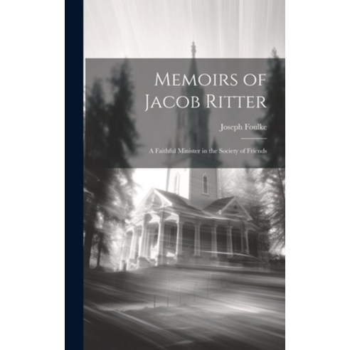 (영문도서) Memoirs of Jacob Ritter: A Faithful Minister in the Society of Friends Hardcover, Legare Street Press, English, 9781020299032