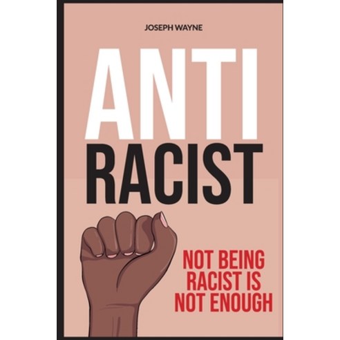 Anti-Racist: Not being racist is not enough Paperback, Independently Published