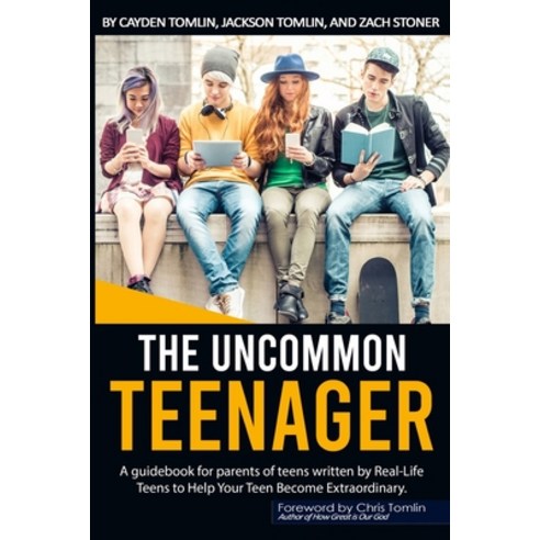 The Uncommon Teenager: A Guidebook Written For Parents By Real Life Teens To Help Your Teen Become E... Paperback, Independently Published, English, 9798559411910