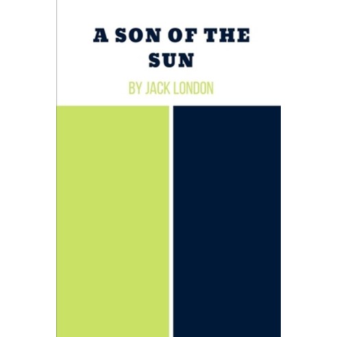 A Son of the Sun by Jack London Paperback, Independently Published, English, 9798738773488