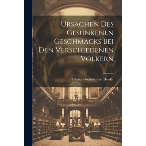 (영문도서) Ursachen Des Gesunkenen Geschmacks Bei Den Verschiedenen Völkern Paperback, Legare Street Press, English, 9781022377684