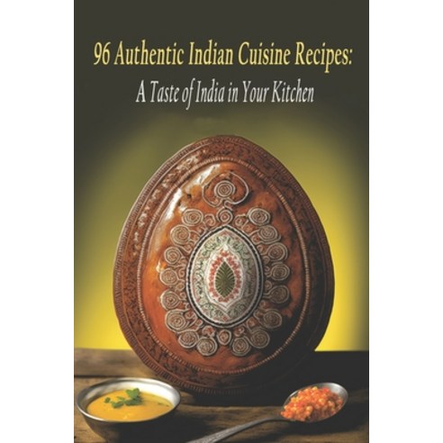 (영문도서) 96 Authentic Indian Cuisine Recipes: A Taste of India in Your Kitchen Paperback, Independently Published, English, 9798397870917