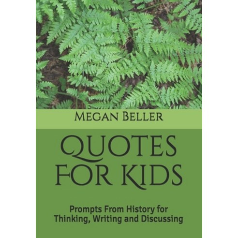 Quotes For Kids: Prompts From History for Thinking Writing and Discussing Paperback, Independently Published