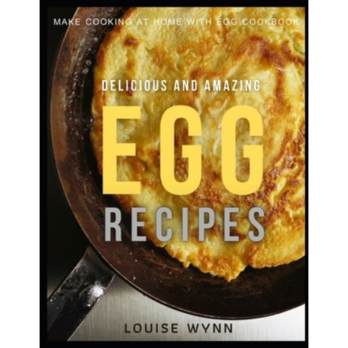 Delicious and Amazing Egg Recipes: Make Cooking at Home with Egg Cookbook Paperback, Independently Published, English, 9798699301416