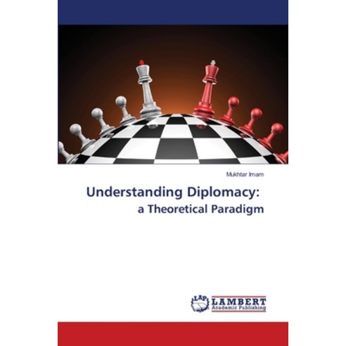 (영문도서) Understanding Diplomacy: a Theoretical Paradigm Paperback, LAP Lambert Academic Publis..., English, 9786203307023