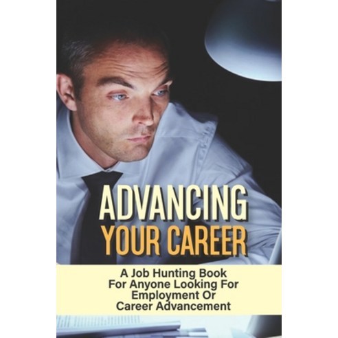 (영문도서) Advancing Your Career: A Job Hunting Book For Anyone Looking For Employment Or Career Advance... Paperback, Independently Published, English, 9798546668907