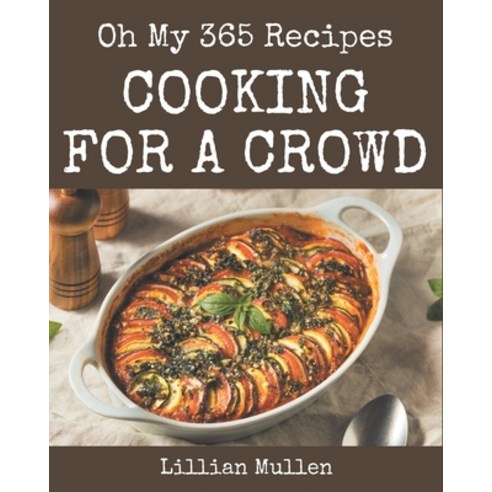 Oh My 365 Cooking for a Crowd Recipes: Cooking for a Crowd Cookbook - The Magic to Create Incredible... Paperback, Independently Published, English, 9798580067797
