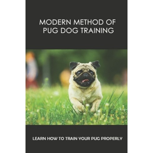 (영문도서) Modern Method Of Pug Dog Training: Learn How To Train Your Pug Properly: Pug Dog Behavioral C... Paperback, Independently Published, English, 9798451301135